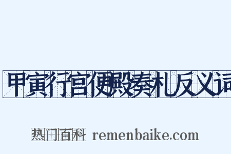 甲寅行宫便殿奏札反义词是什么意思的图片
